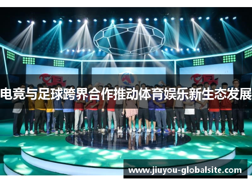 电竞与足球跨界合作推动体育娱乐新生态发展